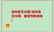 深圳灵芝川菜(深圳灵芝川菜：重塑传统滋味)