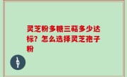 灵芝粉多糖三萜多少达标？怎么选择灵芝孢子粉