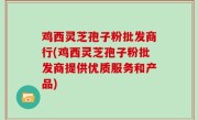 鸡西灵芝孢子粉批发商行(鸡西灵芝孢子粉批发商提供优质服务和产品)