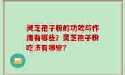 灵芝孢子粉的功效与作用有哪些？灵芝孢子粉吃法有哪些？