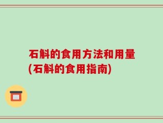 石斛的食用方法和用量(石斛的食用指南)