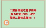 二聚体高能吃孢子粉吗(能否吃孢子粉？研究发现二聚体高能吃！)