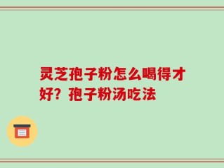 灵芝孢子粉怎么喝得才好？孢子粉汤吃法