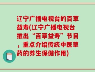 辽宁广播电视台的百草益寿(辽宁广播电视台推出“百草益寿”节目，重点介绍传统中医草药的养生保健作用)