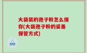 大袋装的孢子粉怎么保存(大袋孢子粉的妥善保管方式)