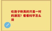 吃孢子粉真的只是一时的潮流？看看科学怎么说