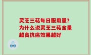 灵芝三萜每日服用量？为什么说灵芝三萜含量越高抗癌效果越好