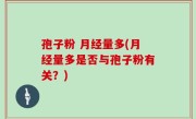 孢子粉 月经量多(月经量多是否与孢子粉有关？)