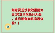 如意灵芝沙发效果图大全(灵芝沙发设计大全，让您拥有如意家居体验！)