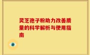 灵芝孢子粉助力改善质量的科学解析与使用指南