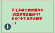 灵芝多糖主要含量高吗(灵芝多糖含量如何？只有7个字且符合规范。)