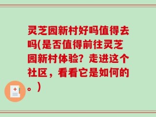 灵芝园新村好吗值得去吗(是否值得前往灵芝园新村体验？走进这个社区，看看它是如何的。)