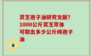 灵芝孢子油研究文献？1000公斤灵芝萃体可取出多少公斤纯孢子油