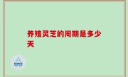 养殖灵芝的周期是多少天