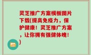 灵芝推广方案模板图片下载(提高免疫力，保护健康！灵芝推广方案，让你拥有强健体魄！)