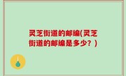 灵芝街道的邮编(灵芝街道的邮编是多少？)