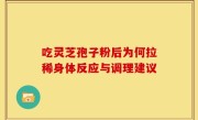 吃灵芝孢子粉后为何拉稀身体反应与调理建议