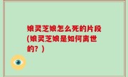 娘灵芝娘怎么死的片段(娘灵芝娘是如何离世的？)