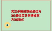 灵芝多糖提取的最佳方法(最佳灵芝多糖提取方法简述)