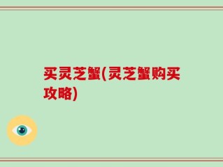 买灵芝蟹(灵芝蟹购买攻略)