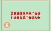 灵芝破壁孢子粉广告语？经典食品广告语大全