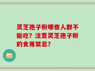灵芝孢子粉哪些人群不能吃？注意灵芝孢子粉的食用禁忌？