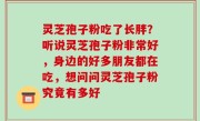 灵芝孢子粉吃了长胖？听说灵芝孢子粉非常好，身边的好多朋友都在吃，想问问灵芝孢子粉究竟有多好