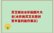 灵芝板绘水彩画图片大全(水彩画灵芝主题创意丰富的画作展示)