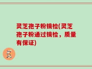 灵芝孢子粉镜检(灵芝孢子粉通过镜检，质量有保证)