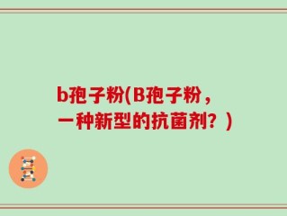 b孢子粉(B孢子粉，一种新型的抗菌剂？)