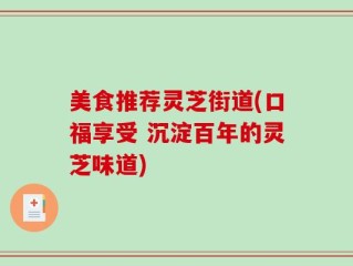 美食推荐灵芝街道(口福享受 沉淀百年的灵芝味道)