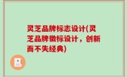 灵芝品牌标志设计(灵芝品牌徽标设计，创新而不失经典)