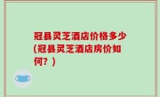 冠县灵芝酒店价格多少(冠县灵芝酒店房价如何？)