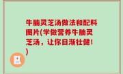 牛腩灵芝汤做法和配料图片(学做营养牛腩灵芝汤，让你日渐壮健！)