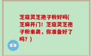 芝寇灵芝孢子粉好吗(芝麻开门！芝寇灵芝孢子粉来袭，你准备好了吗？)