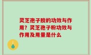 灵芝孢子胶的功效与作用？灵芝孢子粉功效与作用及用量是什么