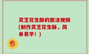 灵芝花生酥的做法视频(制作灵芝花生酥，简单易学！)