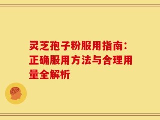灵芝孢子粉服用指南：正确服用方法与合理用量全解析