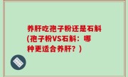 养肝吃孢子粉还是石斛(孢子粉VS石斛：哪种更适合养肝？)