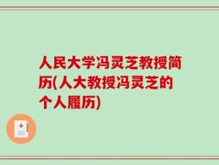 人民大学冯灵芝教授简历(人大教授冯灵芝的个人履历)