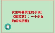 女主叫慕灵芝的小说(《慕灵芝》：一个少女的成长历程)