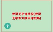 尹灵芝平津战役(尹灵芝率军大败平津战场)
