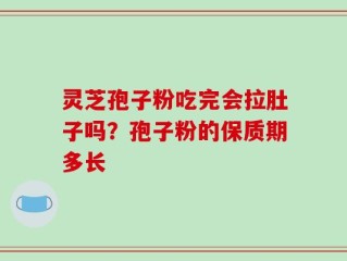 灵芝孢子粉吃完会拉肚子吗？孢子粉的保质期多长