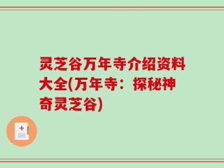 灵芝谷万年寺介绍资料大全(万年寺：探秘神奇灵芝谷)