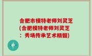 合肥市模特老师刘灵芝(合肥模特老师刘灵芝：秀场传承艺术精髓)