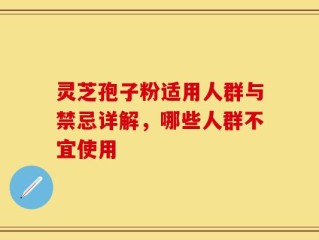 灵芝孢子粉适用人群与禁忌详解，哪些人群不宜使用