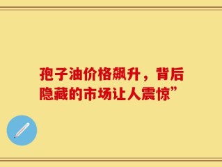 孢子油价格飙升，背后隐藏的市场让人震惊”