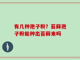 有几种孢子粉？苔藓孢子粉能种出苔藓来吗
