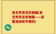 安芝秀灵芝抗皱霜(安芝秀灵芝抗皱霜——深度滋润抚平皱纹)