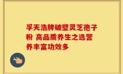 孚天浩牌破壁灵芝孢子粉 高品质养生之选营养丰富功效多